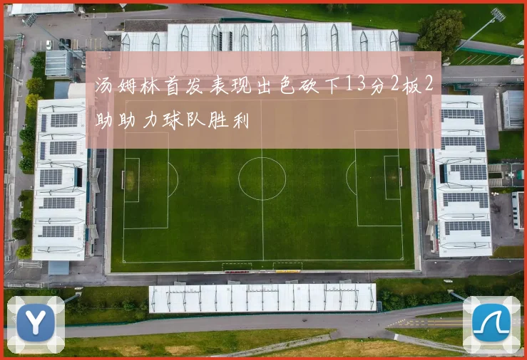 汤姆林首发表现出色砍下13分2板2助助力球队胜利